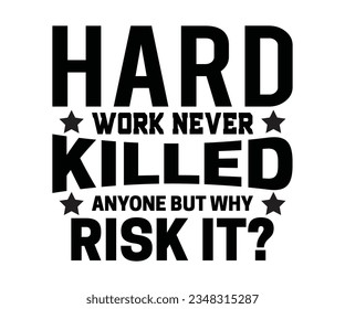  HARD WORK NEVER KILLED ⭑ ANYONE BUT WHY⭑ RISK IT svg ,Funny Coworker SVG, Hard Work Never Killed Anyone But Why Risk It , Humor Svg, Cricut, Coworker , Work Svg