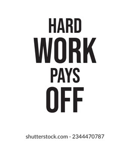 Hard work pays off. Motivational quote.