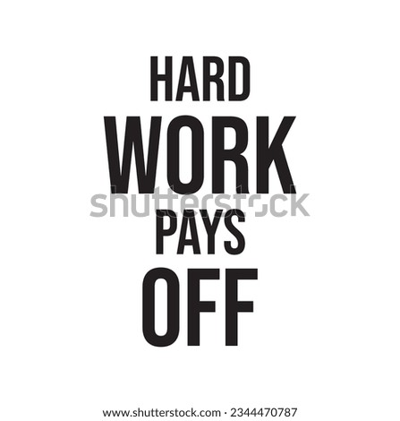 Hard work pays off. Motivational quote.