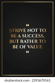 Hard work quote, strive not to be a success, but rather to be of value. Golden luxury text written on dark background with frame