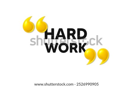 Hard work tag. 3d quotation marks with text. Job motivational offer. Gym workout slogan message. Hard work message. Phrase banner with 3d double quotes. Vector