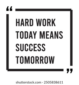 Hard work today means success tomorrow inspirational design quote, motivational quotes, typography illustration lettering quotes