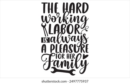 The Hard Working Labor Is Always A Pleasure For Her Family - Labor Day T Shirt Design, Handmade calligraphy vector illustration, Isolated on white background, Cutting Cricut and Silhouette, EPS 10