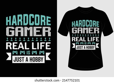 Hardcore gamer real life is just a hobby T-shirt design and typography T shirt graphic design with editable vector graphic.