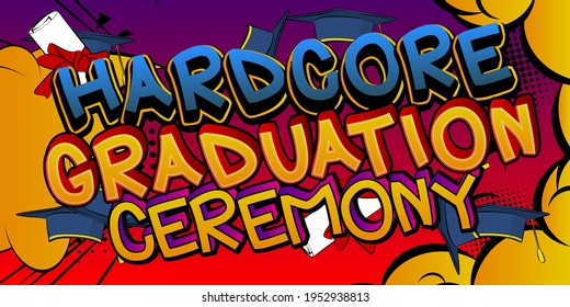 Hardcore Graduation Ceremony - Comic book style text. Graduation, end of educational year related words, quote on colorful background. Poster, banner, template. Cartoon vector illustration.