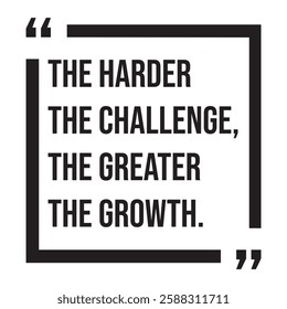 The harder the challenge, the greater the growth, inspirational design quote, motivational quotes, typography illustration lettering quotes