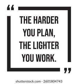 The harder you plan, the lighter you work, inspirational design quote, motivational quotes, typography illustration lettering quotes