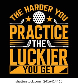 The harder you practice, the luckier you get, best golf funny Unique typography t shirt design. Print Ready Editable. vector illustration template