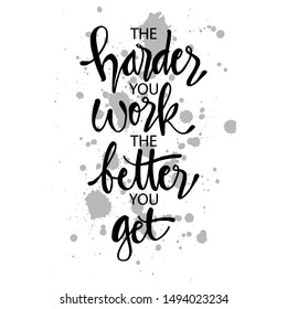 The harder you work the better you get. Motivational quote.