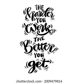 The harder you work the better you get. Hand lettering. Motivational quote.