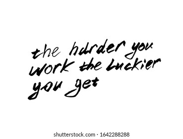 The Harder You Work The Luckier You Get Quote. An Inspirational Life Quote for Banner, 
