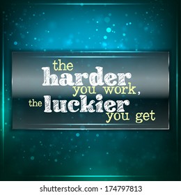 The harder you work, the luckier you get. Futuristic motivational background. Chalk text written on a piece of glass. (EPS10 Vector)