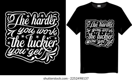 The harder you work, the luckier you get Typography T-shirt Design