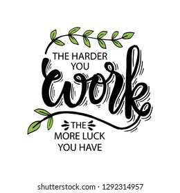 The harder you work the more luck you have. Motivational quote.