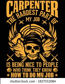 The hardest part of my job is being nice to people carpenter t-shirt design