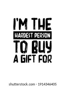 I'm the hardest person to buy a gift for. Hand drawn typography poster design. Premium Vector.