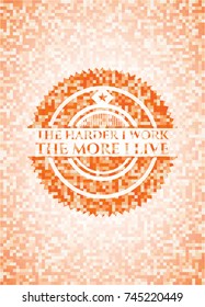 The Hardest I work the More I Live abstract orange mosaic emblem with background