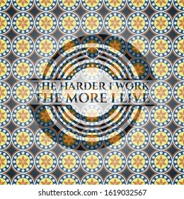 The Hardest I work the More I Live arabic style emblem. Arabesque decoration.