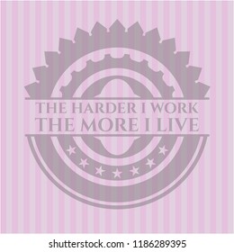 The Hardest I work the More I Live badge with pink background