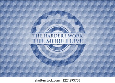 The Hardest I work the More I Live blue emblem with geometric background.