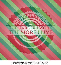 The Hardest I work the More I Live christmas badge. Vector Illustration. Detailed.