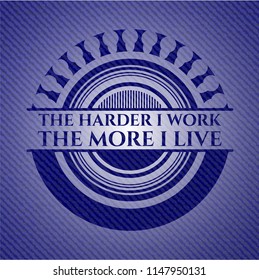 The Hardest I work the More I Live denim background