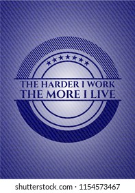 The Hardest I work the More I Live denim background