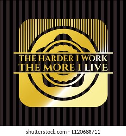 The Hardest I work the More I Live gold shiny emblem