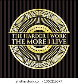 The Hardest I work the More I Live golden emblem or badge