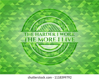 The Hardest I work the More I Live green emblem with mosaic background