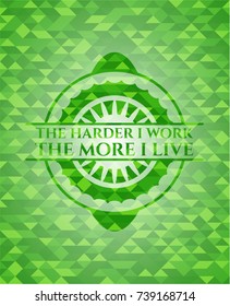 The Hardest I work the More I Live green emblem with triangle mosaic background