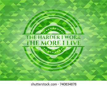 The Hardest I work the More I Live green emblem with mosaic background