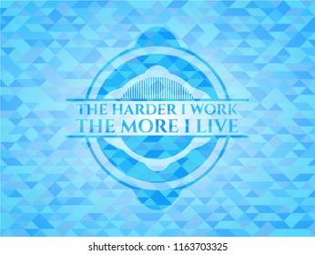 The Hardest I work the More I Live light blue emblem with triangle mosaic background