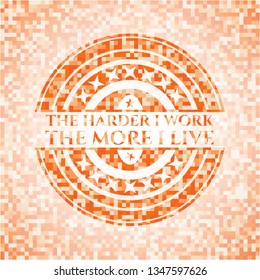 The Hardest I work the More I Live orange tile background illustration. Square geometric mosaic seamless pattern with emblem inside.