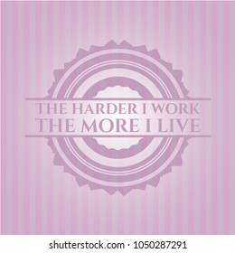 The Hardest I work the More I Live pink emblem