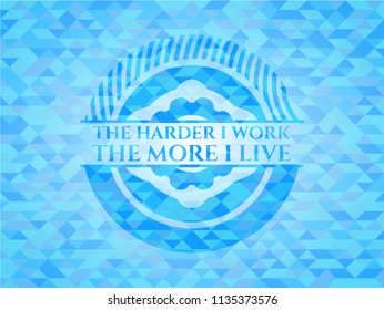 The Hardest I work the More I Live realistic light blue emblem. Mosaic background