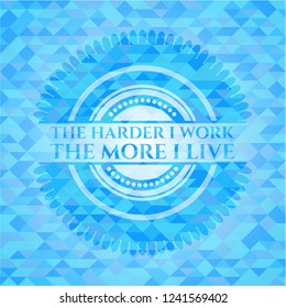 The Hardest I work the More I Live realistic sky blue emblem. Mosaic background