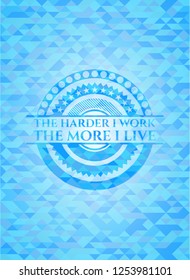 The Hardest I work the More I Live realistic sky blue emblem. Mosaic background