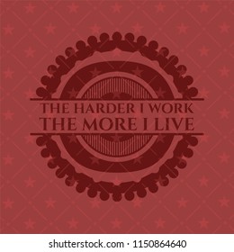 The Hardest I work the More I Live red emblem