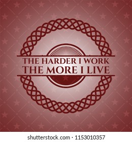 The Hardest I work the More I Live red emblem. Vintage.