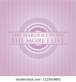 The Hardest I work the More I Live retro pink emblem