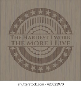 The Hardest I work the More I Live retro wood emblem