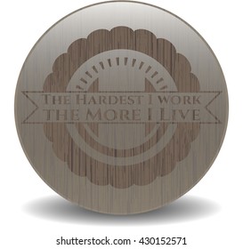 The Hardest I work the More I Live retro style wood emblem