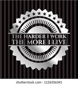 The Hardest I work the More I Live silver shiny emblem