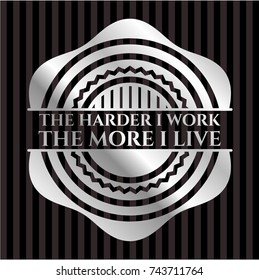The Hardest I work the More I Live silver emblem or badge