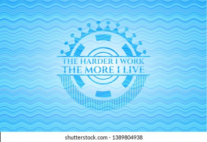 The Hardest I work the More I Live water emblem background. Vector Illustration. Detailed.