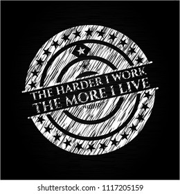 The Hardest I work the More I Live written with chalkboard texture