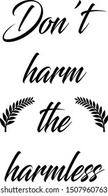 Don’t harm the harmless, animal slogan