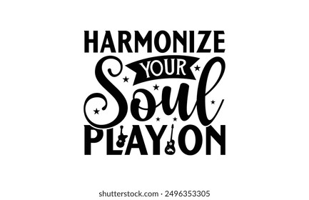 Harmonize Your Soul Play On - Playing Musical Instruments T-Shirt Design, Illustration For Prints On T-Shirts And Bags, Posters, Cards, Isolated White Background.
