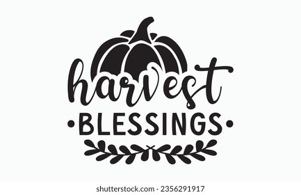 Harvest blessings svg,Thanksgiving t-shirt design, Funny Fall svg,  EPS, autumn bundle, Pumpkin, Handmade calligraphy vector illustration graphic, Hand written vector sign, Cut File Cricut, Silhouette svg